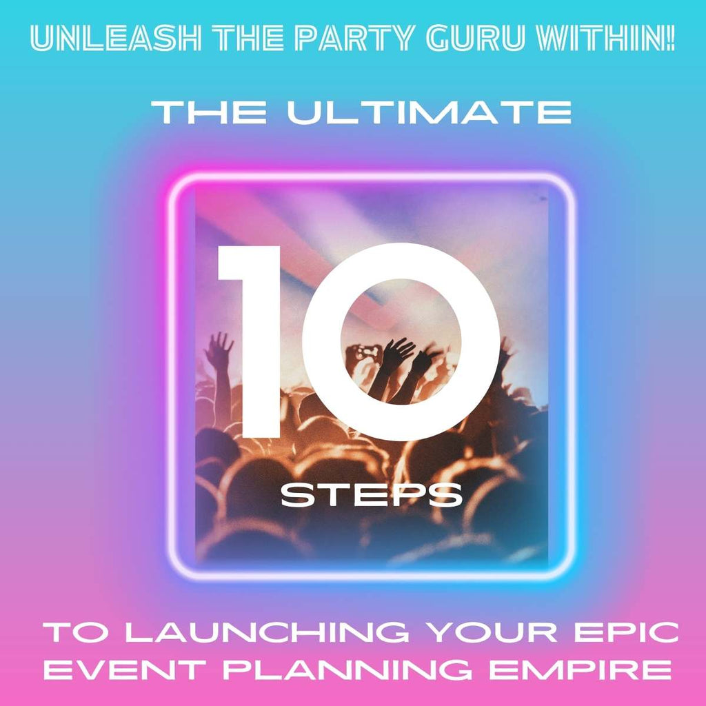 Unleash the Party Guru Within: The Ultimate 10-Steps to Launching Your Epic Event Planning Empire!